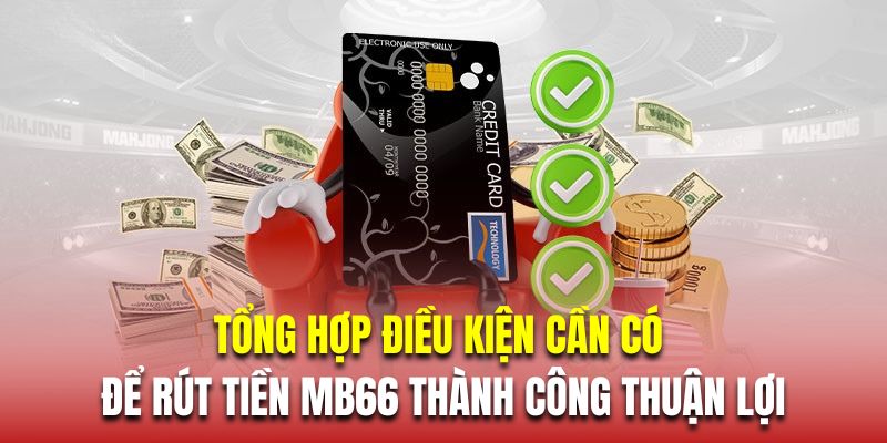 Các điều kiện cần có để rút tiền MB66 thành công thuận lợi