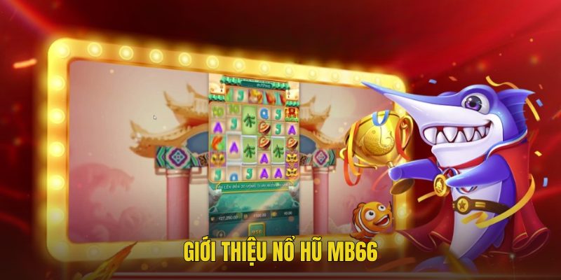 Giới thiệu về chuyên mục nổ hũ MB66