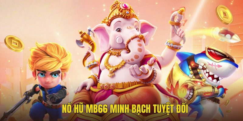 Ưu điểm nổi bật có tại sảnh game nổ hũ MB66